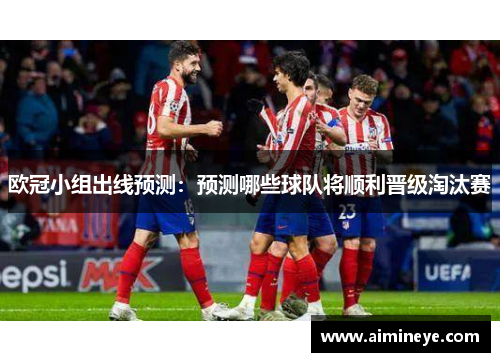 欧冠小组出线预测：预测哪些球队将顺利晋级淘汰赛
